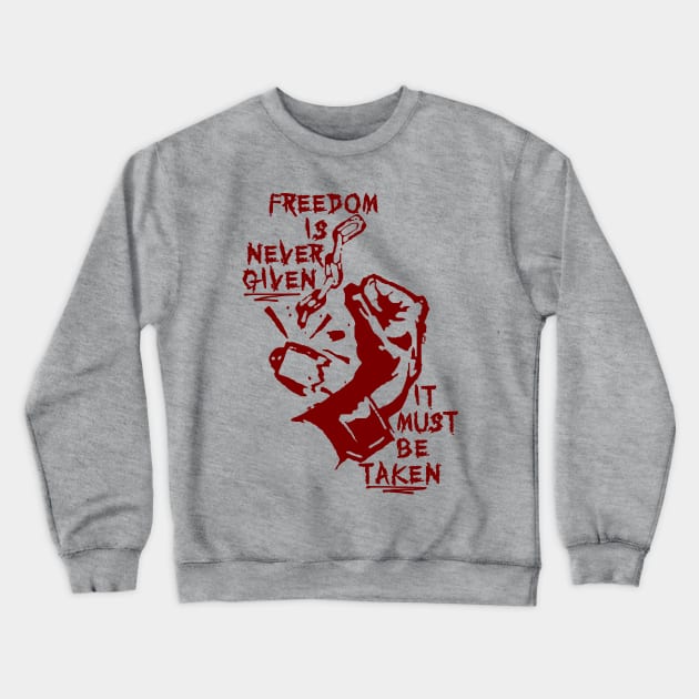 Freedom Is Never Given, It Must Be Taken - Punk, Radical, Anarchist, Socialist Crewneck Sweatshirt by SpaceDogLaika